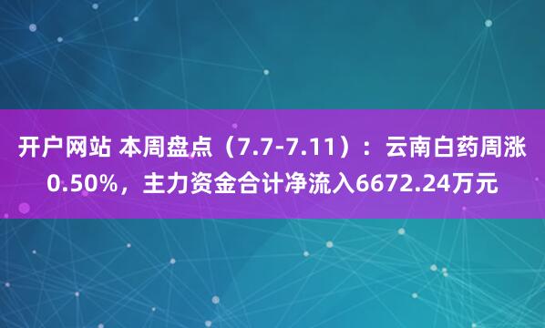 开户网站 本周盘点（7.7-7.11）：云南白药周涨0.50%，主力资金合计净流入6672.24万元
