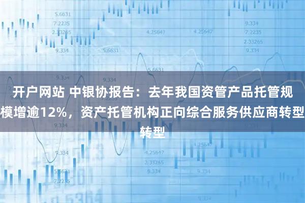 开户网站 中银协报告：去年我国资管产品托管规模增逾12%，资产托管机构正向综合服务供应商转型